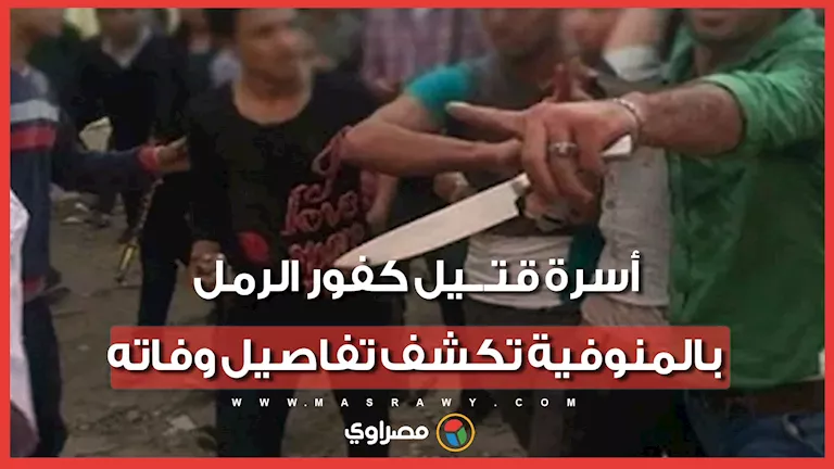 “اتجمعو عليه بالسنج والعصي”.. أسرة قتيل كفور الرمل بالمنوفية تكشف تفاص -صدى الخبر