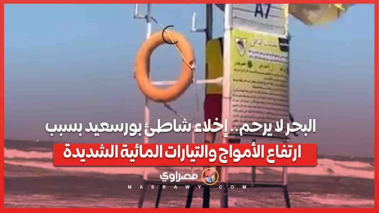 البحر لا يرحم.. إخلاء شاطئ بورسعيد بسبب ارتفاع الأمواج والتيارات المائية الشديدة -صدى الخبر