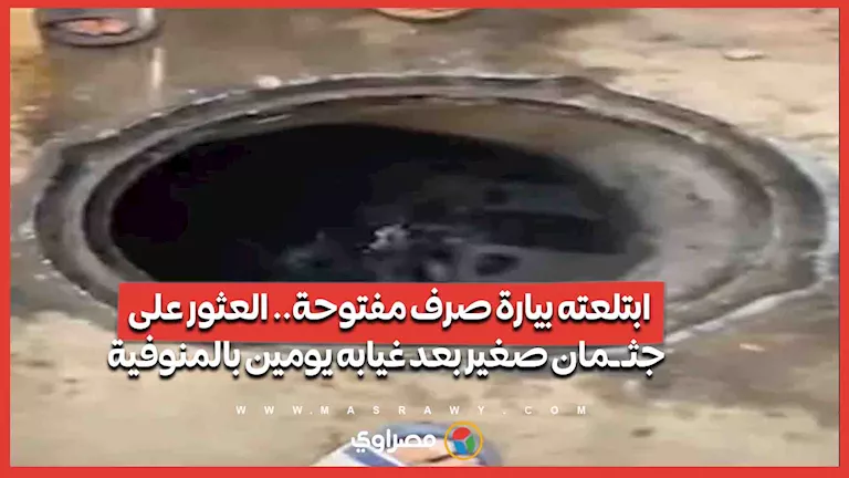 ابتلعته بيارة صرف مفتوحة.. العثور على جثـ ـمان صغير بعد غيابه يومين بالمنوفية -صدى الخبر
