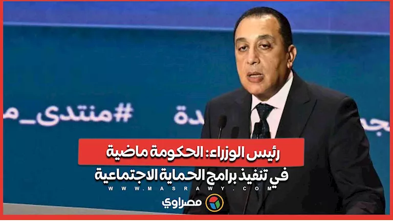 رئيس الوزراء: الحكومة ماضية في تنفيذ برامج الحماية الاجتماعية رئيس الوزراء: الحكومة ماضية في تنفيذ برامج الحماية الاجتماعية
