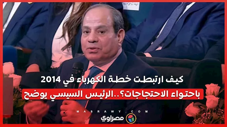 كيف ارتبطت خطة الكهرباء في 2014 باحتواء الاحتجاجات؟..الرئيس السيسي يوضح كيف ارتبطت خطة الكهرباء في 2014 باحتواء الاحتجاجات؟..الرئيس السيسي يوضح